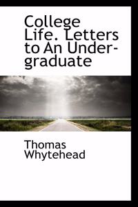 College Life. Letters to an Under-Graduate