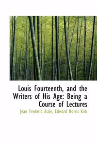 Louis Fourteenth, and the Writers of His Age