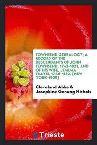 Townsend Genealogy; A Record of the Descendants of John Townsend, 1743-1821, and of His Wife, Jemima Travis, 1746-1832. [new York-1909]