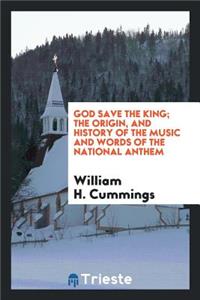 God Save the King; The Origin, and History of the Music and Words of the National Anthem