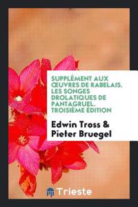 Supplement Aux Oeuvres de Rabelais. Les Songes Drolatiques de Pantagruel. Troisieme Edition