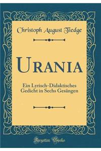 Urania: Ein Lyrisch-Didaktisches Gedicht in Sechs Gesï¿½ngen (Classic Reprint)