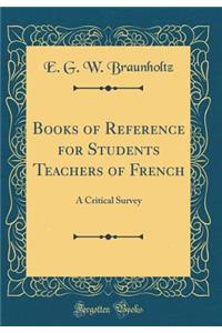 Books of Reference for Students Teachers of French: A Critical Survey (Classic Reprint)