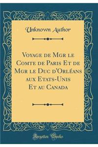 Voyage de Mgr le Comte de Paris Et de Mgr le Duc d'Orléans aux Etats-Unis Et au Canada (Classic Reprint)