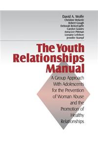 The Youth Relationships Manual: A Group Approach with Adolescents for the Prevention of Woman Abuse and the Promotion of Healthy Relationships