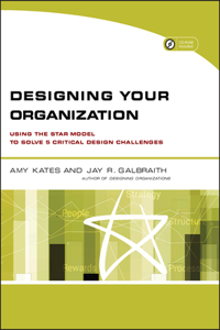 Designing Your Organization - Using the STAR Model to Solve 5 Critical Design Challenges (w/Website)