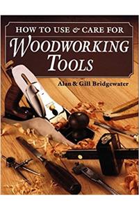 How to Use and Care for Woodworking Tools