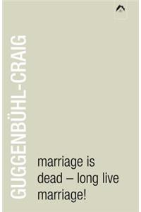 Marriage Is Dead - Long Live Marriage!