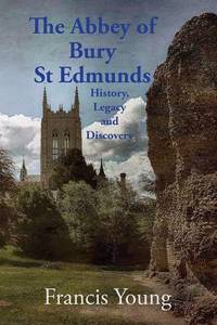 Abbey of Bury St Edmunds: History, Legacy and Discovery