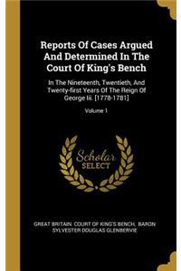 Reports Of Cases Argued And Determined In The Court Of King's Bench