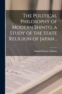 Political Philosophy of Modern Shinto, a Study of the State Religion of Japan ..