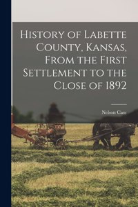 History of Labette County, Kansas, From the First Settlement to the Close of 1892