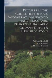 Pictures in the Collection of P.A.B. Widener at Lynnewood Hall, Elkins Park, Pennsylvania. Early German, Dutch & Flemish Schools