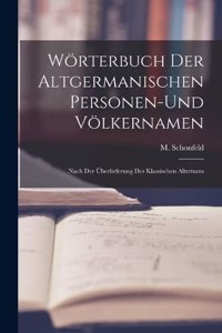 Wörterbuch Der Altgermanischen Personen-und Völkernamen; Nach Der Überlieferung Des Klassischen Altertums