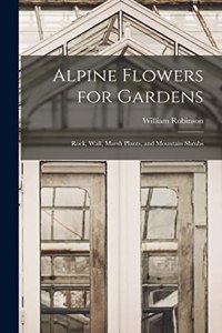 Alpine Flowers for Gardens: Rock, Wall, Marsh Plants, and Mountain Shrubs