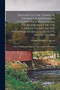 History of the Town of Henniker, Merrimack County, New Hampshire, From the Date of the Canada Grant by the Province of Massachusetts, in 1735, to 1880; With a Genealogical Register of the Families of Henniker