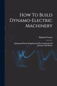 How To Build Dynamo-electric Machinery