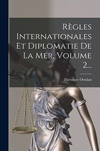 Règles Internationales Et Diplomatie De La Mer, Volume 2...