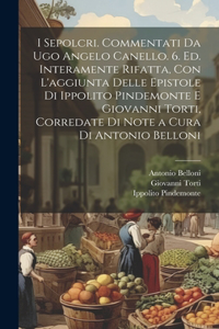 I sepolcri. Commentati da Ugo Angelo Canello. 6. ed. interamente rifatta, con l'aggiunta delle epistole di Ippolito Pindemonte e Giovanni Torti, corredate di note a cura di Antonio Belloni