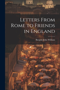 Letters From Rome to Friends in England