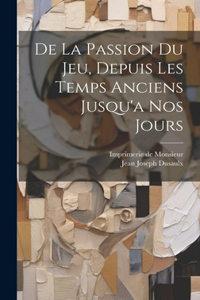 De La Passion Du Jeu, Depuis Les Temps Anciens Jusqu'a Nos Jours