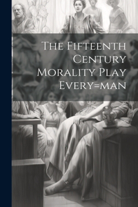 Fifteenth Century Morality Play Every=man