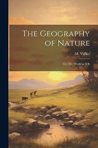 Geography of Nature; or, The World as it Is