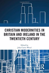 Christian Modernities in Britain and Ireland in the Twentieth Century