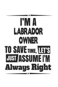 I'm A Labrador Owner To Save Time, Let's Just Assume I'm Always Right