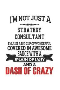 I'm Not Just A Strategy Consultant I'm Just A Big Cup Of Wonderful Covered In Awesome Sauce With A Splash Of Sassy And A Dash Of Crazy