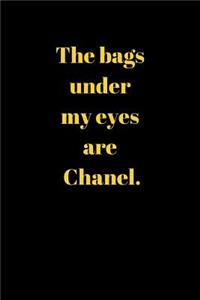 The bags under my eyes are Chanel.