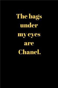 The bags under my eyes are Chanel.