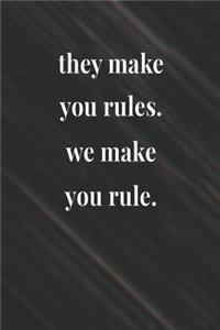 They Make You Rules We Make You Rule