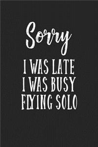 Sorry I Was Late I Was Busy Flying Solo