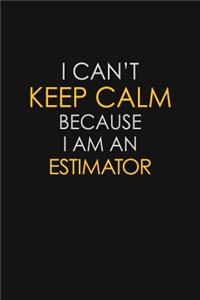 I Can't Keep Calm Because I Am An Estimator