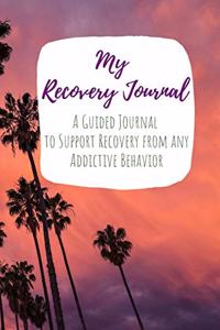 My Recovery Journal A Guided Journal to Support Recovery from any Addictive Behavior