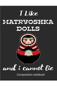 I Love Matryoshka Dolls And I Cannot Lie Composition Notebook