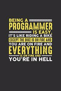 Being a Programmer is Easy. It's like riding a bike Except the bike is on fire and you are on fire and everything is on fire and you're in hell: 100 page Daily 6 x 9 journal to jot down your ideas and notes