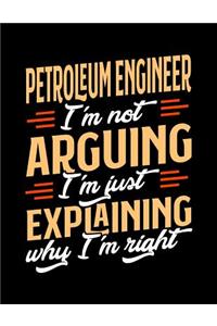 Petroleum Engineer I'm Not Arguing I'm Just Explaining Why I'm Right