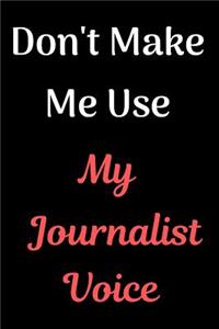 Don't Make Me Use My Journalist Voice Journal Notebook