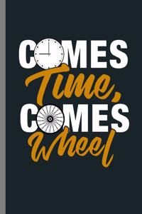 Comes time, Comes Wheel