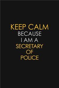 Keep Calm Because I Am A Secretary Of Police