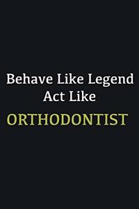 Behave like Legend Act Like Orthodontist