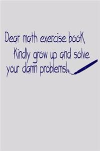 Dear Math Exercise Book Kindly Grow Up And Solve Your Damn Problems