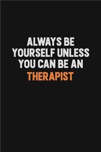 Always Be Yourself Unless You Can Be A Therapist