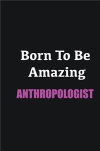 Born to me Amazing Anthropologist