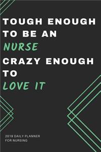Tough Enough to Be an Nurse Crazy Enough to Love It 2019 Daily Planner for Nursing