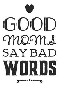 Good Moms Say Bad Words: Funny Parenting Slogan - Small Lined Notebook (6 x 9)