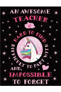 An Awesome Teacher Is Hard to Find Difficult to Part with and Impossible to Forget Notebook Unicorn Pastel