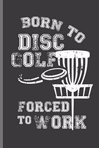 Born to Disc Golf Forced to Work